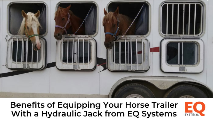 Benefits of equipping a horse trailer with an EQ Systems hydraulic jack